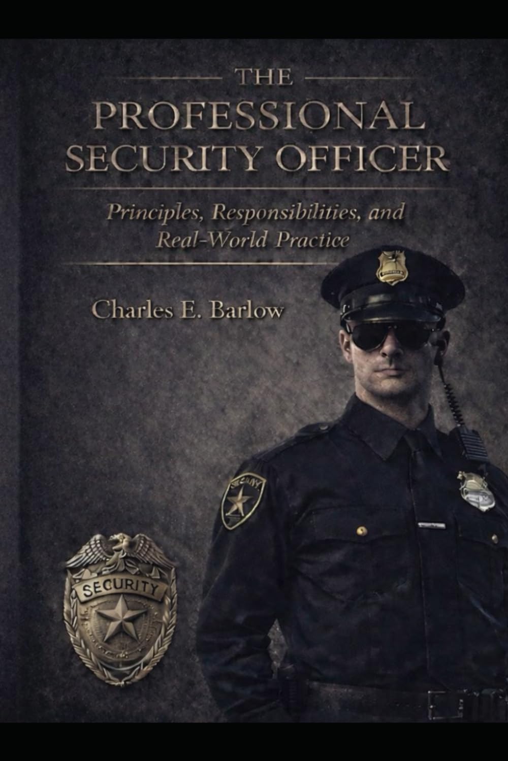 The Professional Security Officer: Principles, Responsibilities, and Real-World Practice