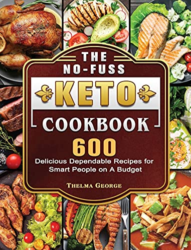 The No-Fuss Keto Cookbook: 600 Delicious Dependable Recipes for Smart People on A Budget