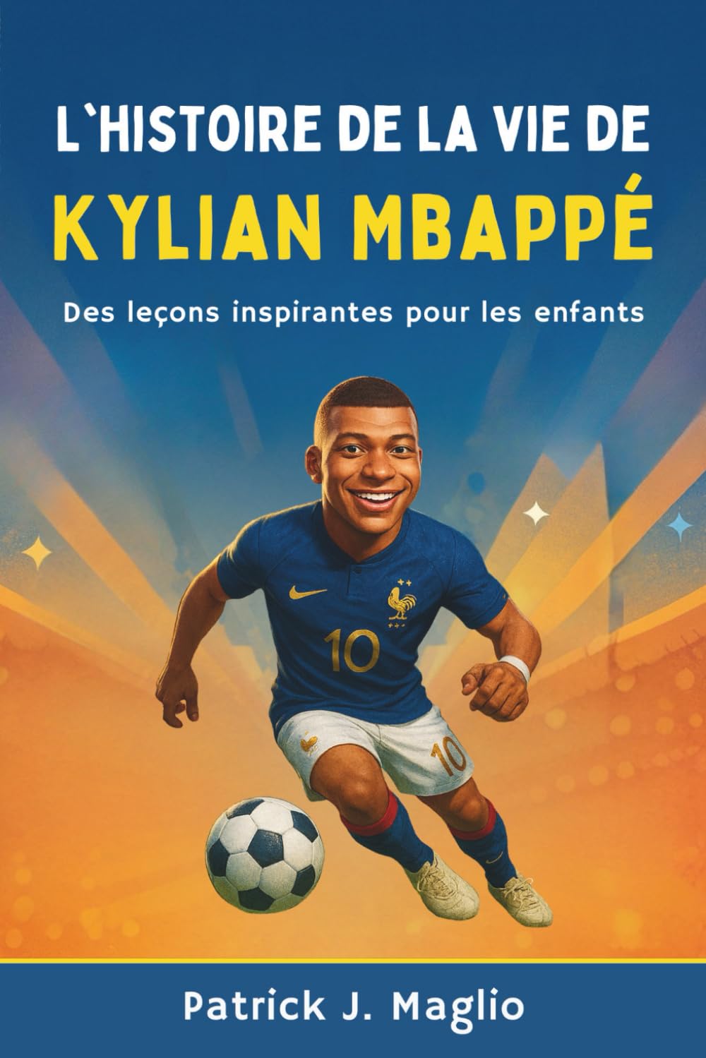 L'histoire de la vie de Kylian Mbappé: Des leçons inspirantes pour les enfants: 3 (Histoires courageuses pour enfants curieux)