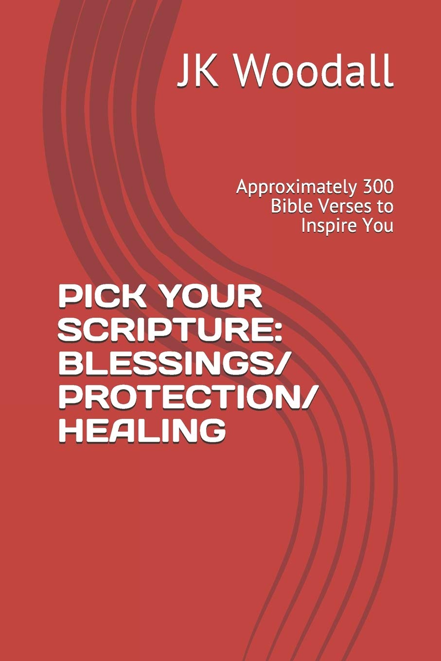 PICK YOUR SCRIPTURE: BLESSINGS/ PROTECTION/ HEALING: Approximately 300 Bible Verses to Inspire You