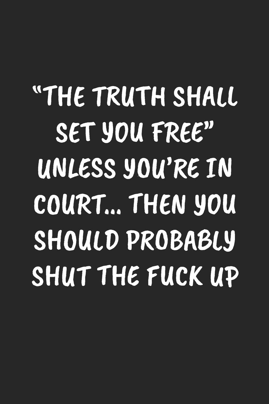 “The Truth Shall Set You Free“ Unless You’re In Court… Then You Should Probably Shut The Fuck Up: Funny Notebook For Coworkers for the Office - Blank Lined Journal Mens Gag Gifts For Women