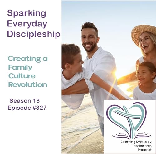 Episode 327: Creating a Family Culture Revolution