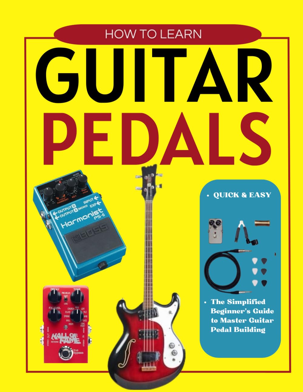 How to Learn Guitar Pedals Quick & Easy : The Simplified Beginner's Guide to Master Guitar Pedal Building