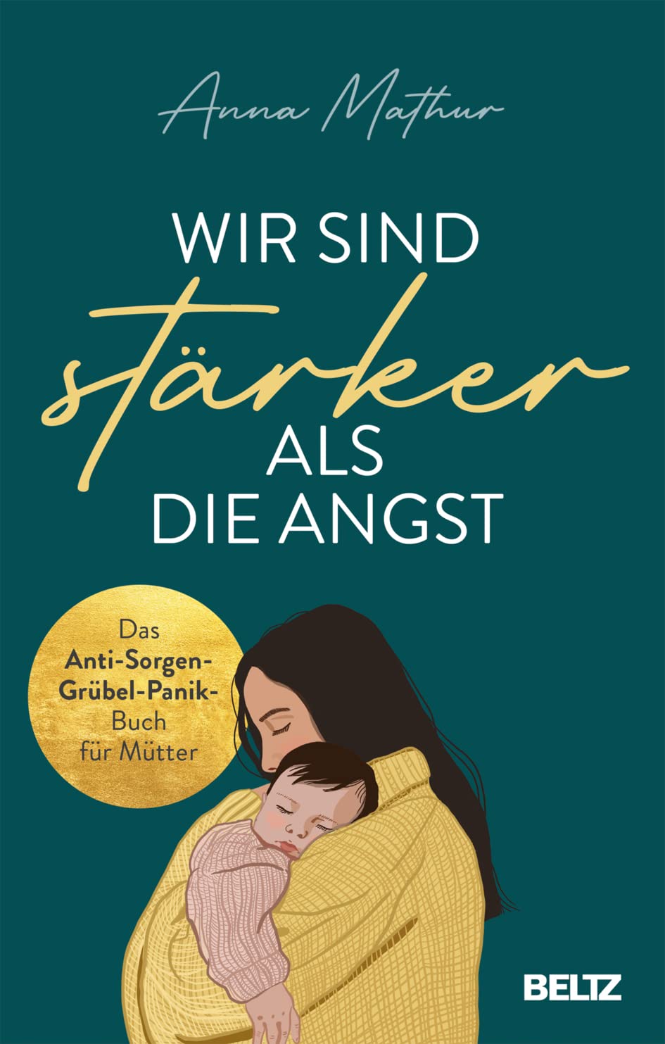Beltz Wir Sind Stärker Als Die Angst: Das Anti-Sorgen-Grübel-Panik-Buch Für Mütter