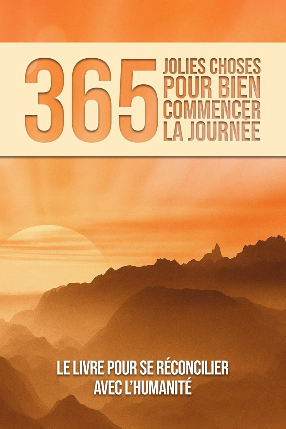 365 Jolies choses pour bien démarrer votre journée: 365 raisons de croire encore en l’humanité - Une histoire par jour pour retrouver foi en l’avenir