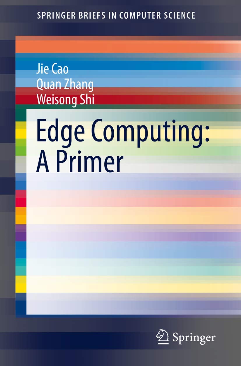 Edge Computing: A Primer (SpringerBriefs in Computer Science): Cao, Jie ...