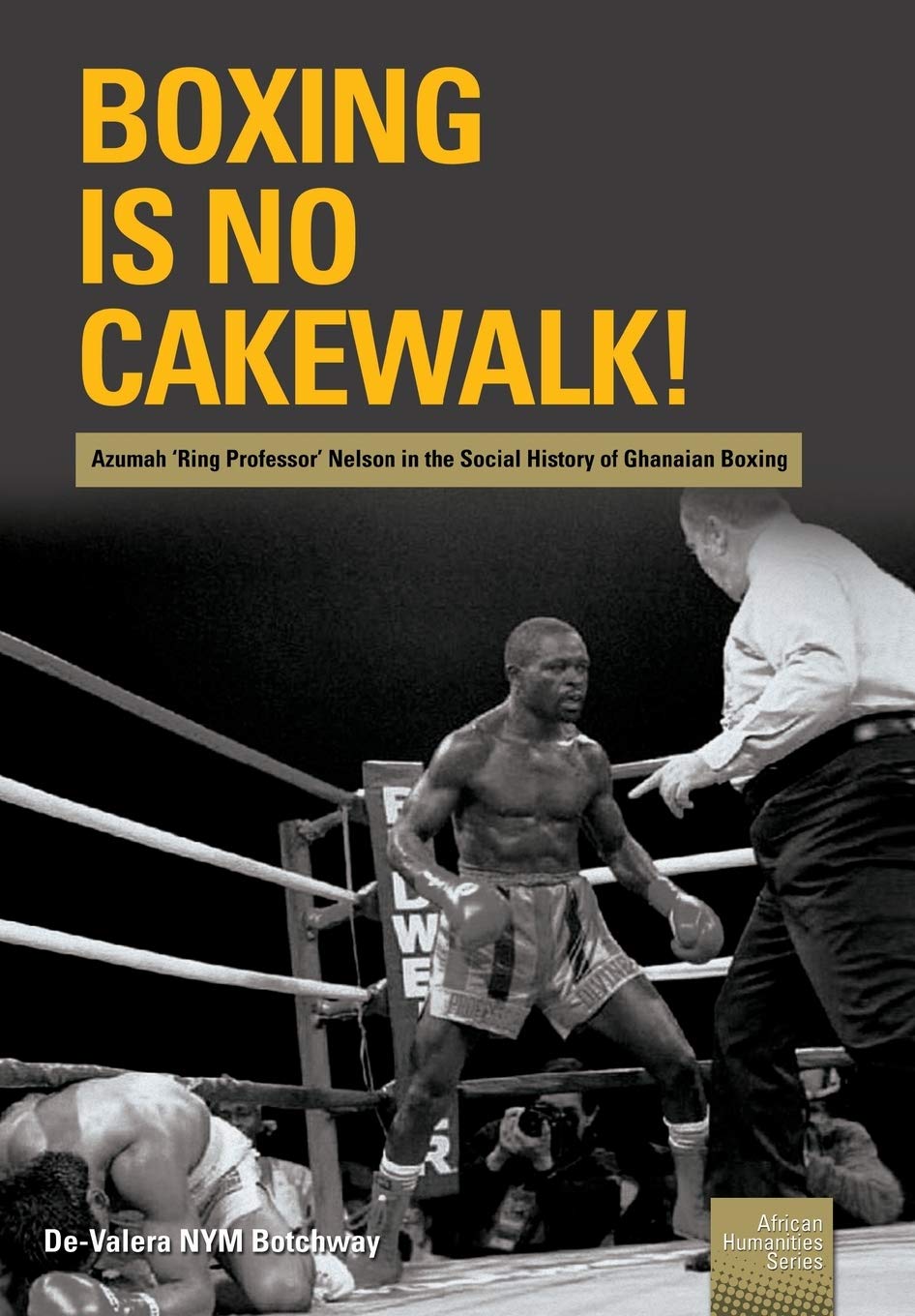 Buy Boxing is no Cakewalk!: Azumah 'Ring Professor' Nelson in the Social History of Ghanaian Boxing — BookShops.in