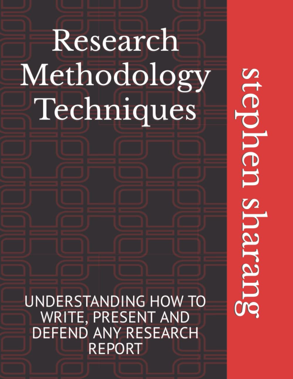 Research Methodology Techniques: UNDERSTANDING HOW TO WRITE, PRESENT AND DEFEND ANY RESEARCH REPORT
