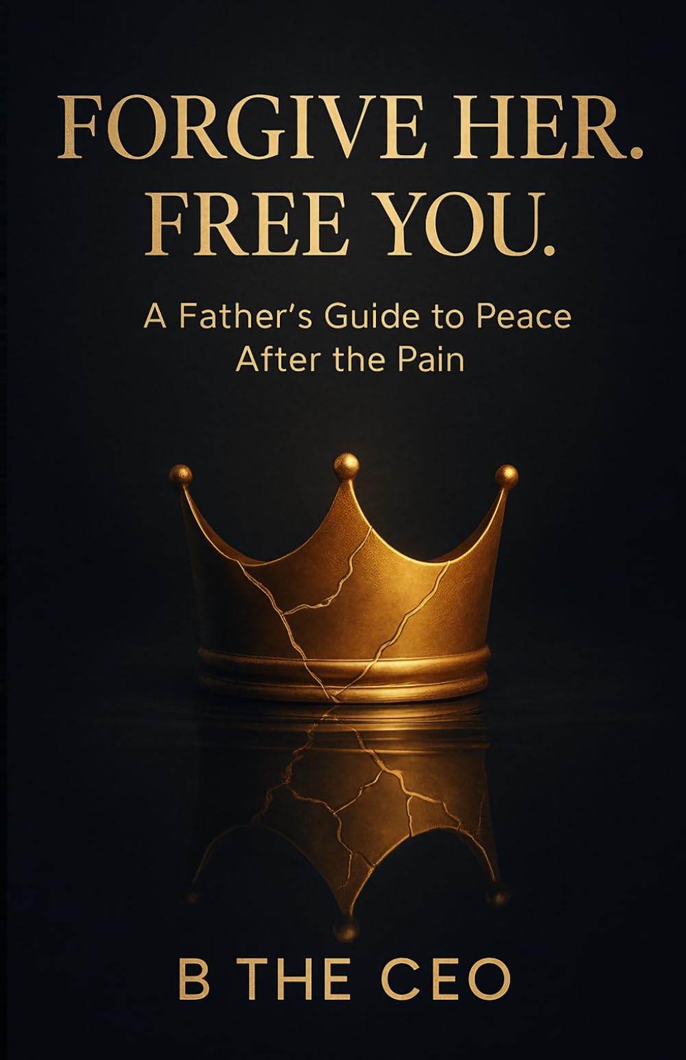 Forgive Her. Free You.: How Fathers Heal, Detach, and Reclaim Peace After Toxic Co-Parenting