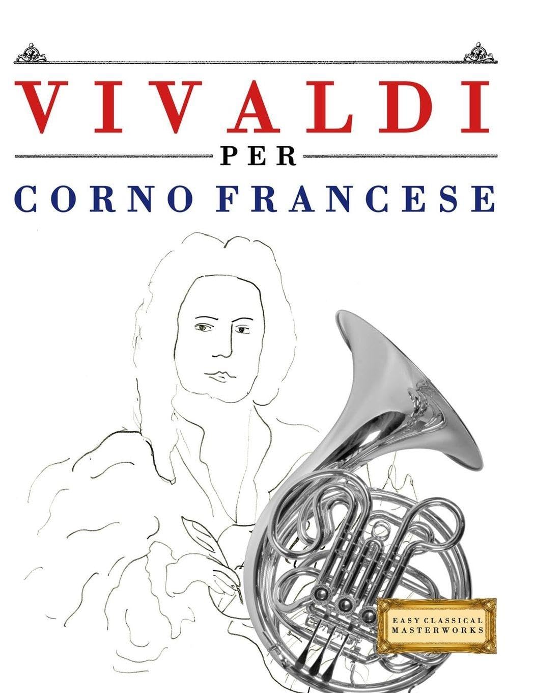 Vivaldi per Corno Francese: 10 Pezzi Facili per Corno Francese Libro per Principianti