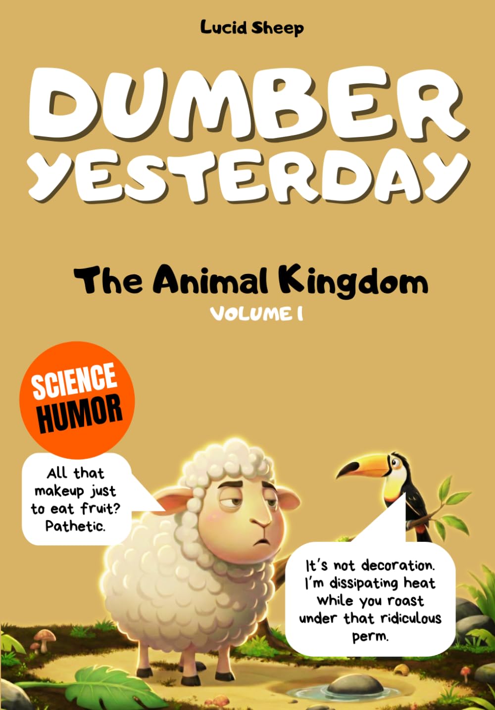 Dumber Yesterday - Volume 1 - The Animal Kingdom: Over 300 mind-blowing scientific facts told by the most egocentric sheep in all of literature.