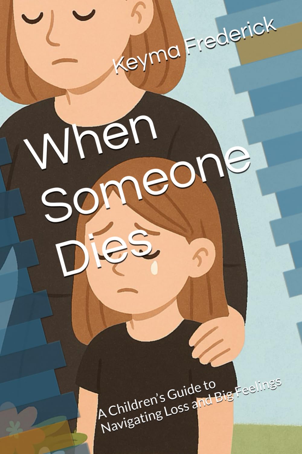 When Someone Dies: A Children’s Guide to Navigating Loss and Big Feelings