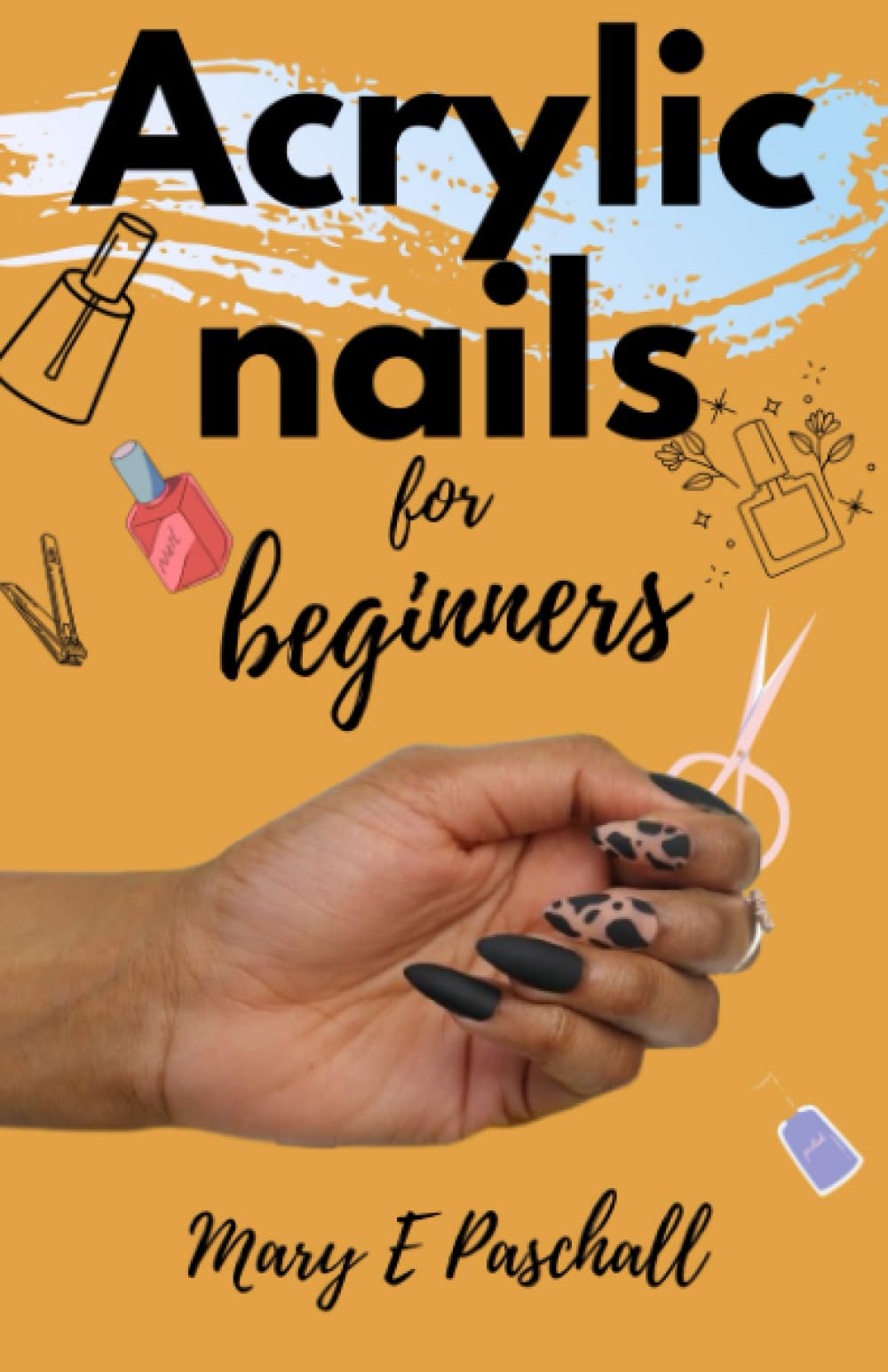 ACRYLIC NAILS FOR BEGINNERS: a comprehensive guide to acrylic nails to unleash your artistic potential