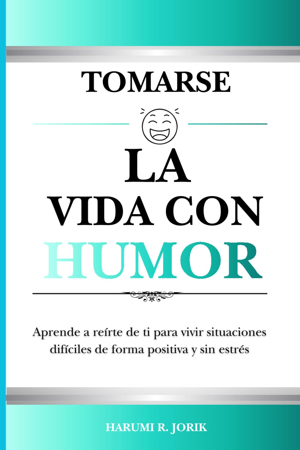 Tomarse la vida con humor: Aprende a reírte de ti para vivir situaciones difíciles de forma positiva y sin estrés