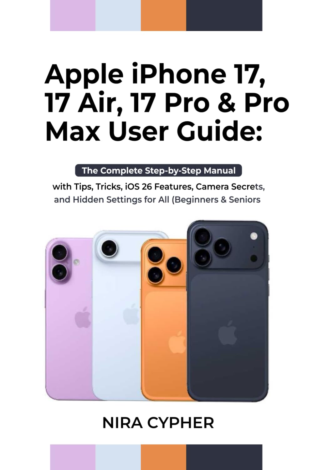 Apple iPhone 17, 17 Air, 17 Pro & Pro Max User Guide: The Complete Step-by-Step Manual with Tips, Tricks, iOS 26 Features, Camera Secrets, and Hidden