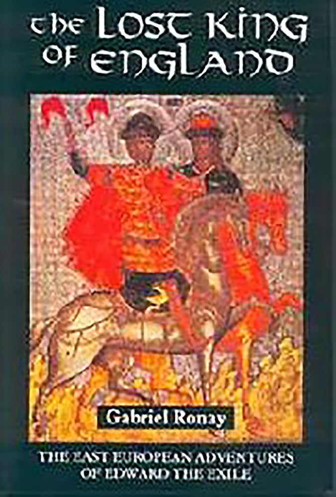 Lost King of England: The East European Adventures of Edward the Exile (Revised)