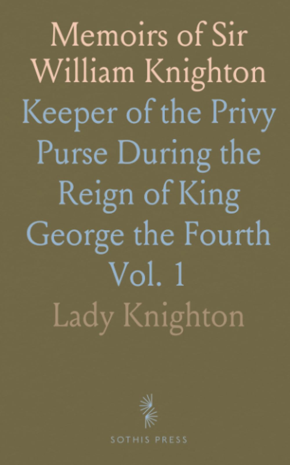 Memoirs of Sir William Knighton: Keeper of the Privy Purse During the Reign of King George the Fourth