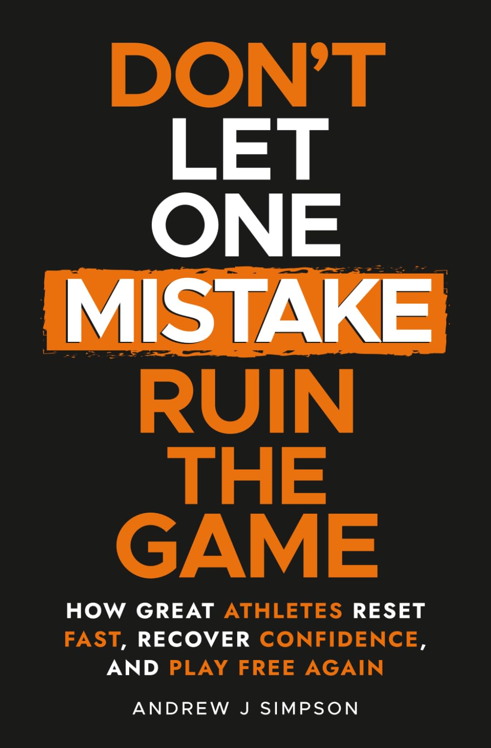 Don't Let One Mistake Ruin the Game: How Great Athletes Reset Fast, Recover Confidence, and Play Free Again: 3 (Mindset Books for Teen Athletes)