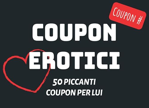 Coupon erotici | 50 Piccanti Coupon per Lui: Un quadernetto unico, piccante e divertente per il tuo fidanzato, marito o il tuo partner!