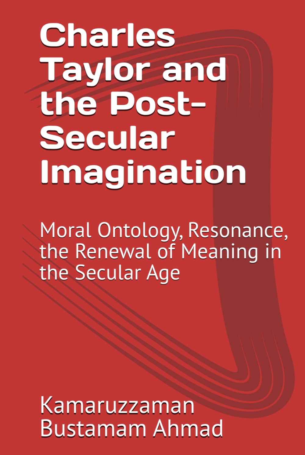 Charles Taylor and the Post-Secular Imagination: Moral Ontology, Resonance, the Renewal of Meaning in the Secular Age (Charles Taylor Series)