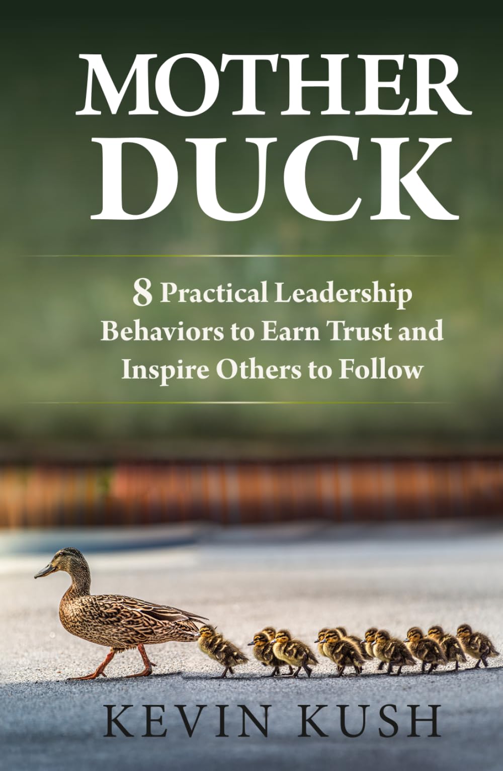Mother Duck: 8 Practical Leadership Behaviors to Earn Trust and Inspire Others to Follow