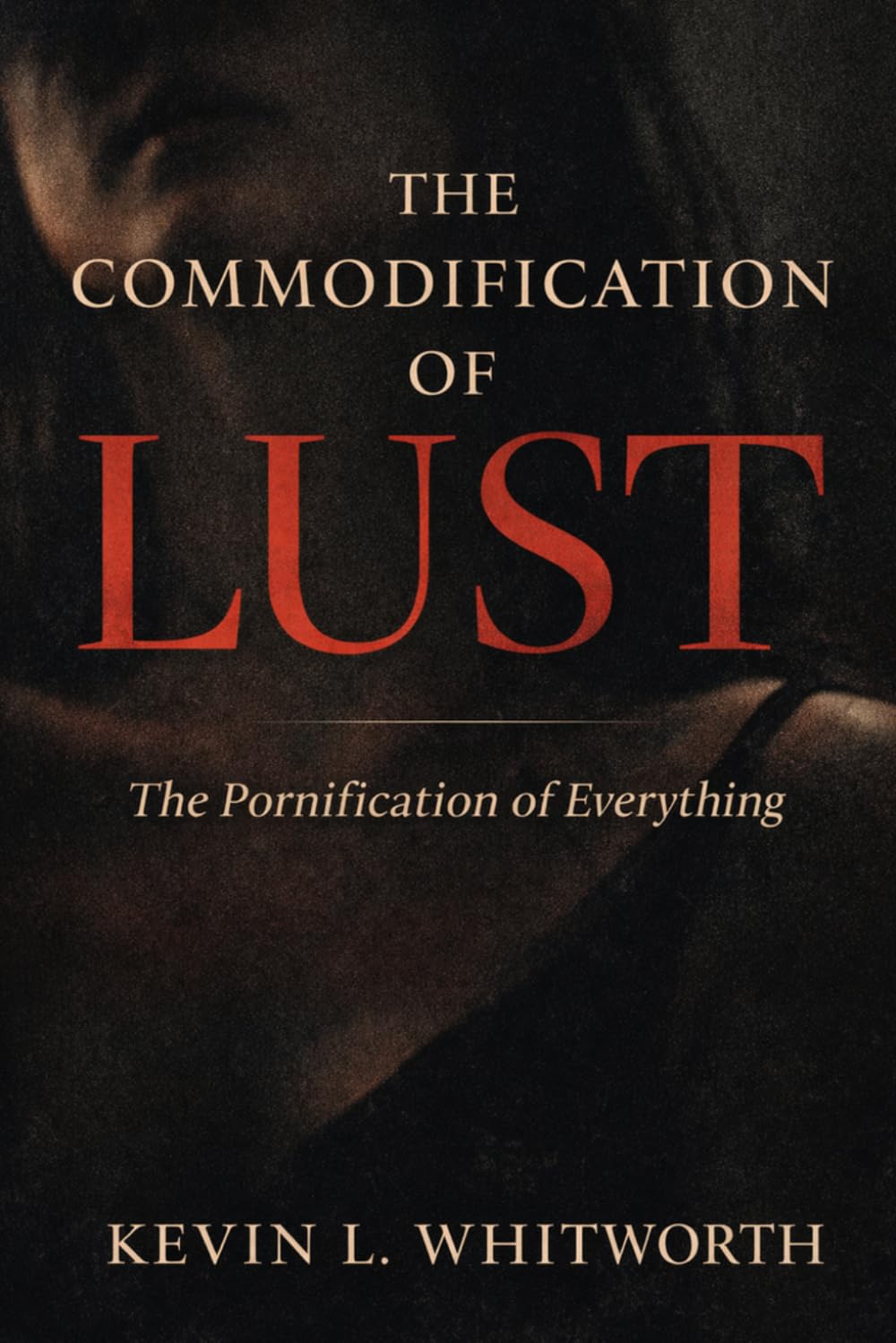 The Commodification of Lust: The Pornification of Everything (The Seven Deadly Sins of Modern Culture)