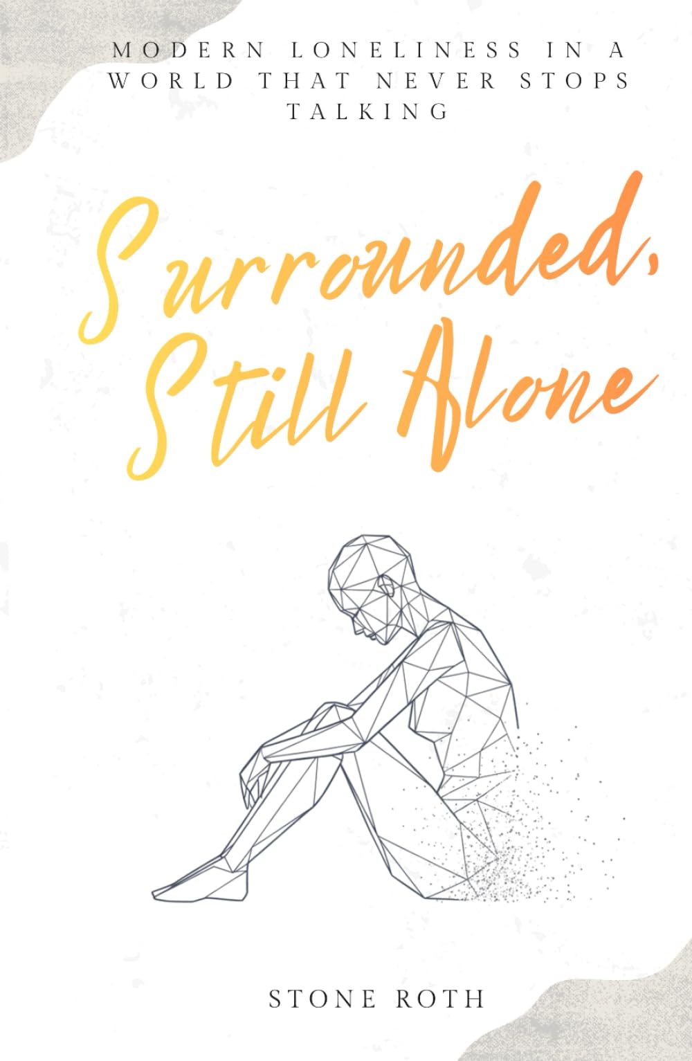 SURROUNDED, STILL ALONE: Modern loneliness in a world that never stops talking