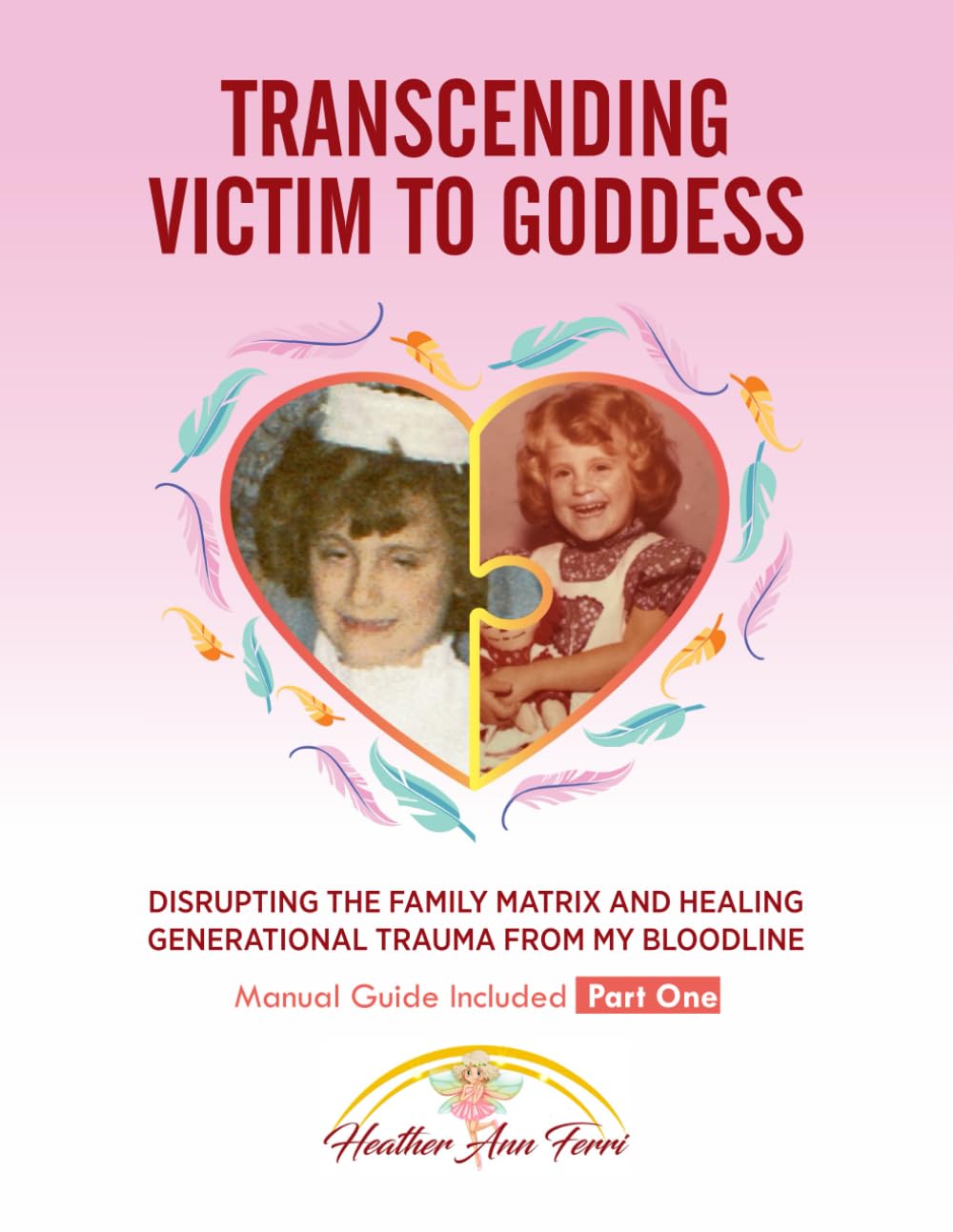 Transcending Victim To Goddess: Disrupting The Family Matrix and Healing Generational Trauma From My Bloodline: 1