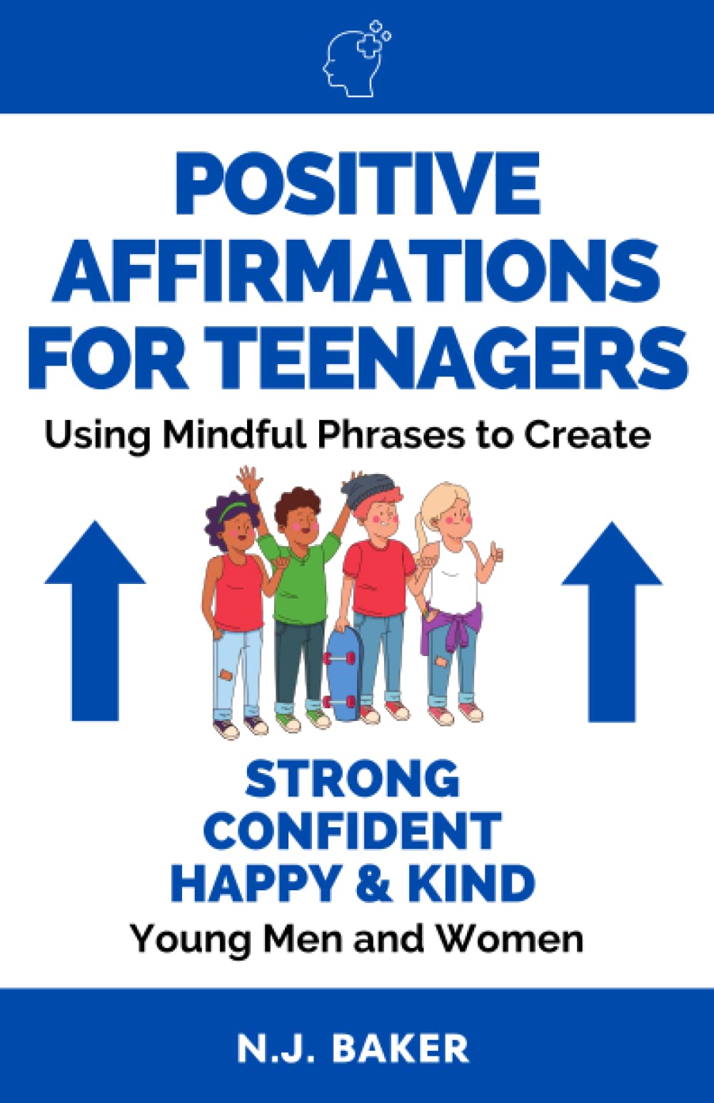 Positive Affirmations for Teenagers: Using Mindful Phrases to Create Strong, Confident, Happy, and Kind Young Men and Women