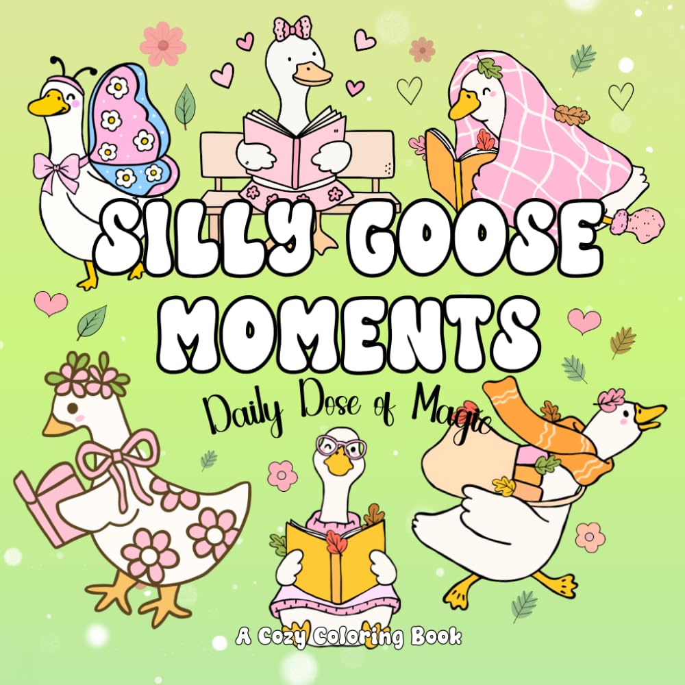 Silly Goose: Cute Moments Coloring Book | Bold and Easy Designs for Kids and Adults: Stress Relief Coloring | Daily Dose of Magic Series