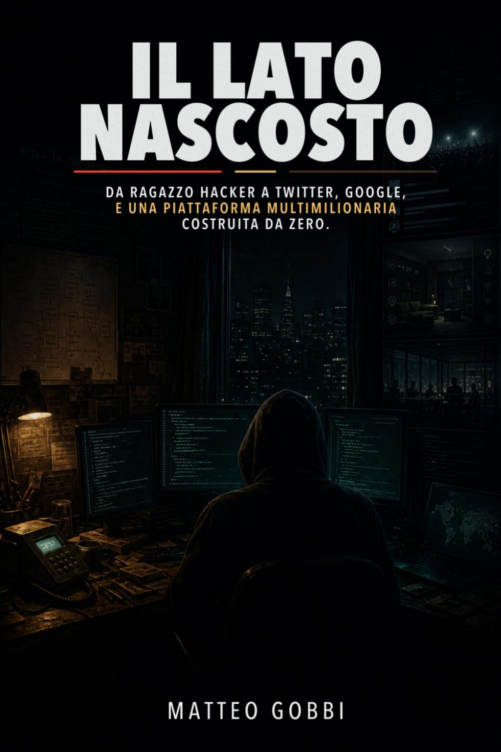 Il Lato Nascosto: Da ragazzo hacker a Twitter, Google, e una piattaforma multimilionaria costruita da zero.