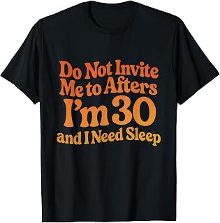 Do Not Invite Me to Afters I'm 30 and I Need Sleep T-Shirt