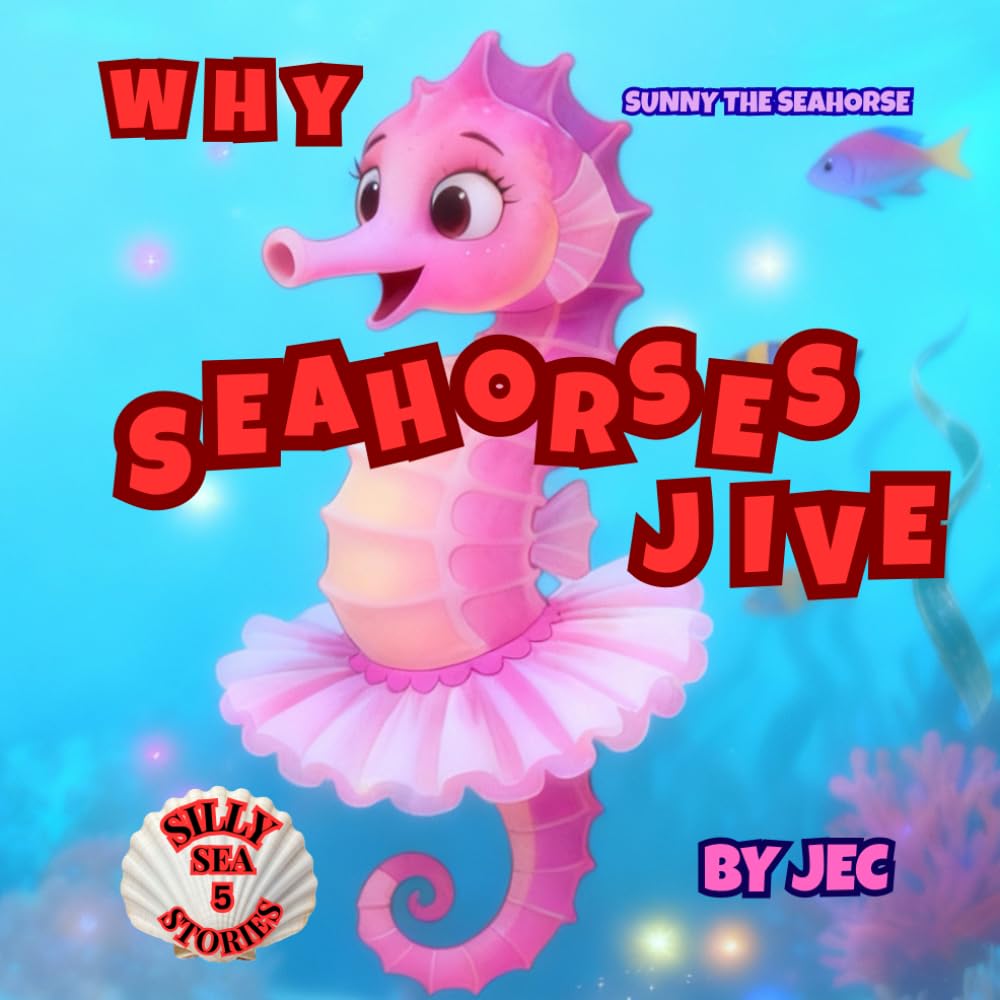 Why Seahorses Jive: Sunny the Seahorse (Silly Sea Stories)