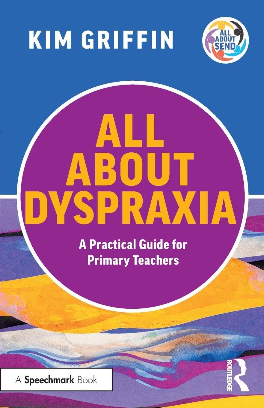 All About Dyspraxia: A Practical Guide for Primary Teachers: A Practical Guide for Primary Teachers (All About SEND)