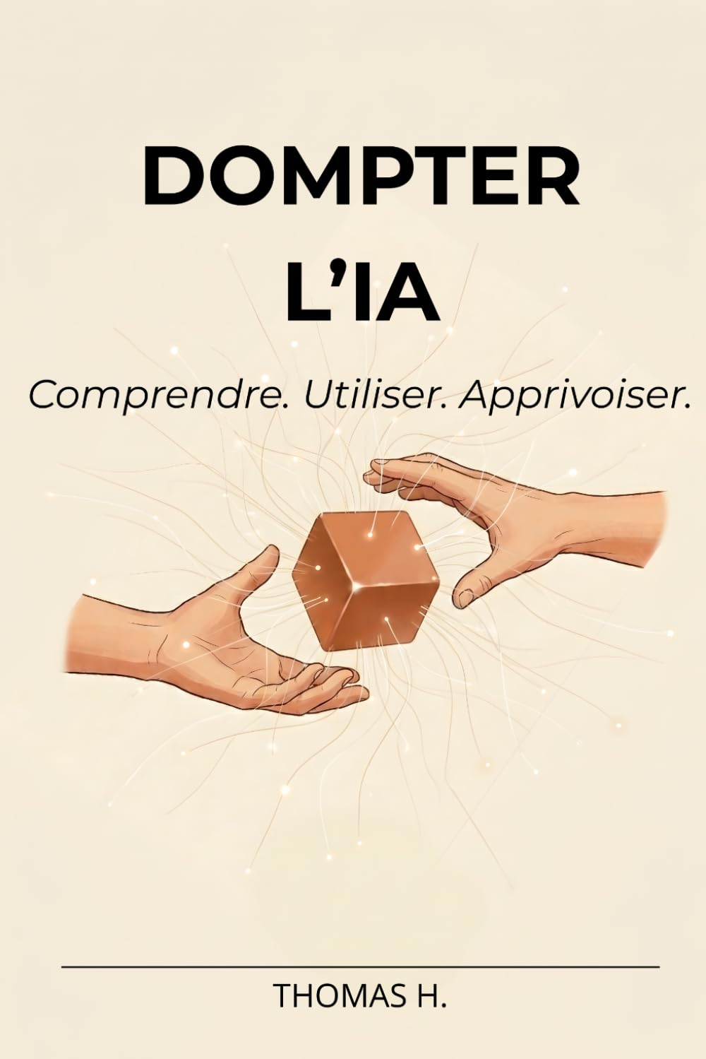Dompter L'IA: Le guide pratique pour utiliser ChatGPT, Claude, Copilot et Gemini au quotidien — sans jargon ni technique
