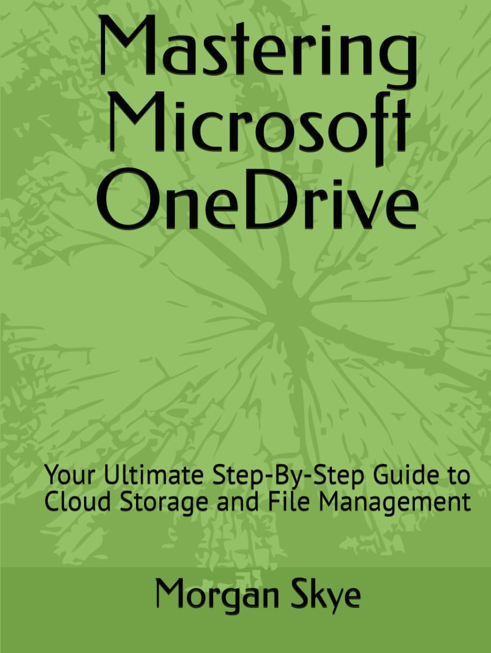 Mastering Microsoft OneDrive: Your Ultimate Step-By-Step Guide to Cloud Storage and File Management