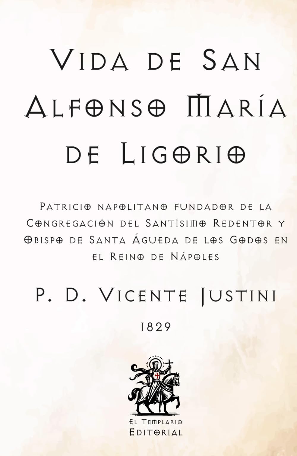 Vida de San Alfonso María de Ligorio: Patricio napolitano fundador de la Congregación del Santísimo Redentor y Obispo de Santa Águeda de los Godos en ... Católicos de El Templario Editorial)
