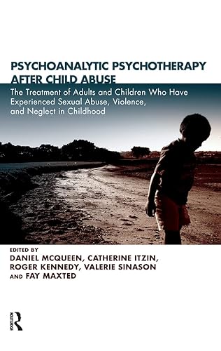 Psychoanalytic Psychotherapy After Child Abuse: The Treatment of Adults and Children Who Have Experienced Sexual Abuse, Violence, and Neglect in Childhood