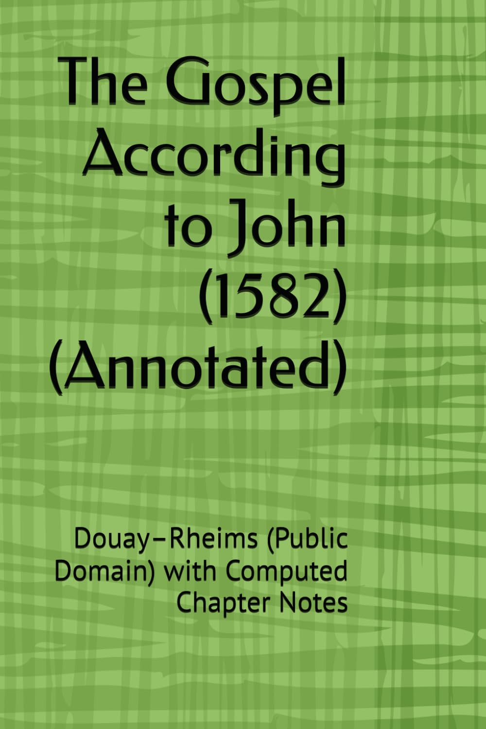 The Gospel According to John (1582) (Annotated): Douay–Rheims (Public Domain) with Computed Chapter Notes