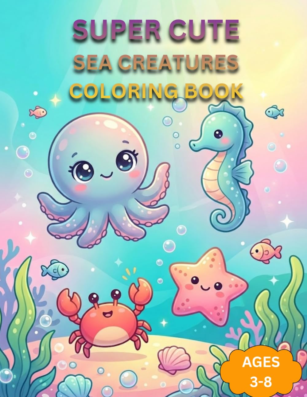 Cute Sea Creatures: Kawaii Ocean Animals for Toddlers Ages 3–8 Adorable Underwater Friends for Early Learning and Fun