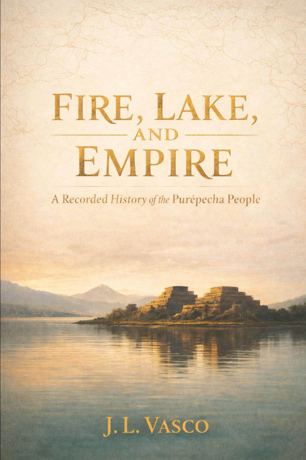 FIRE, LAKE, AND EMPIRE: A Recorded History of the Purépecha People Traditions • Foodways • Government • Family Life • Faith & Continuity