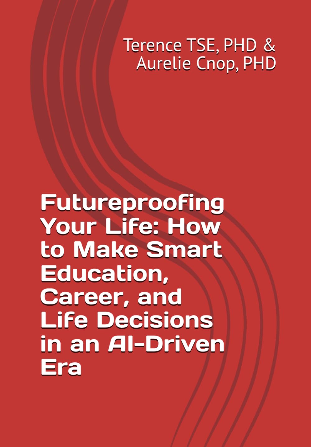 Futureproofing Your Life: How to Make Smart Education, Career, and Life Decisions in an AI-Driven Era