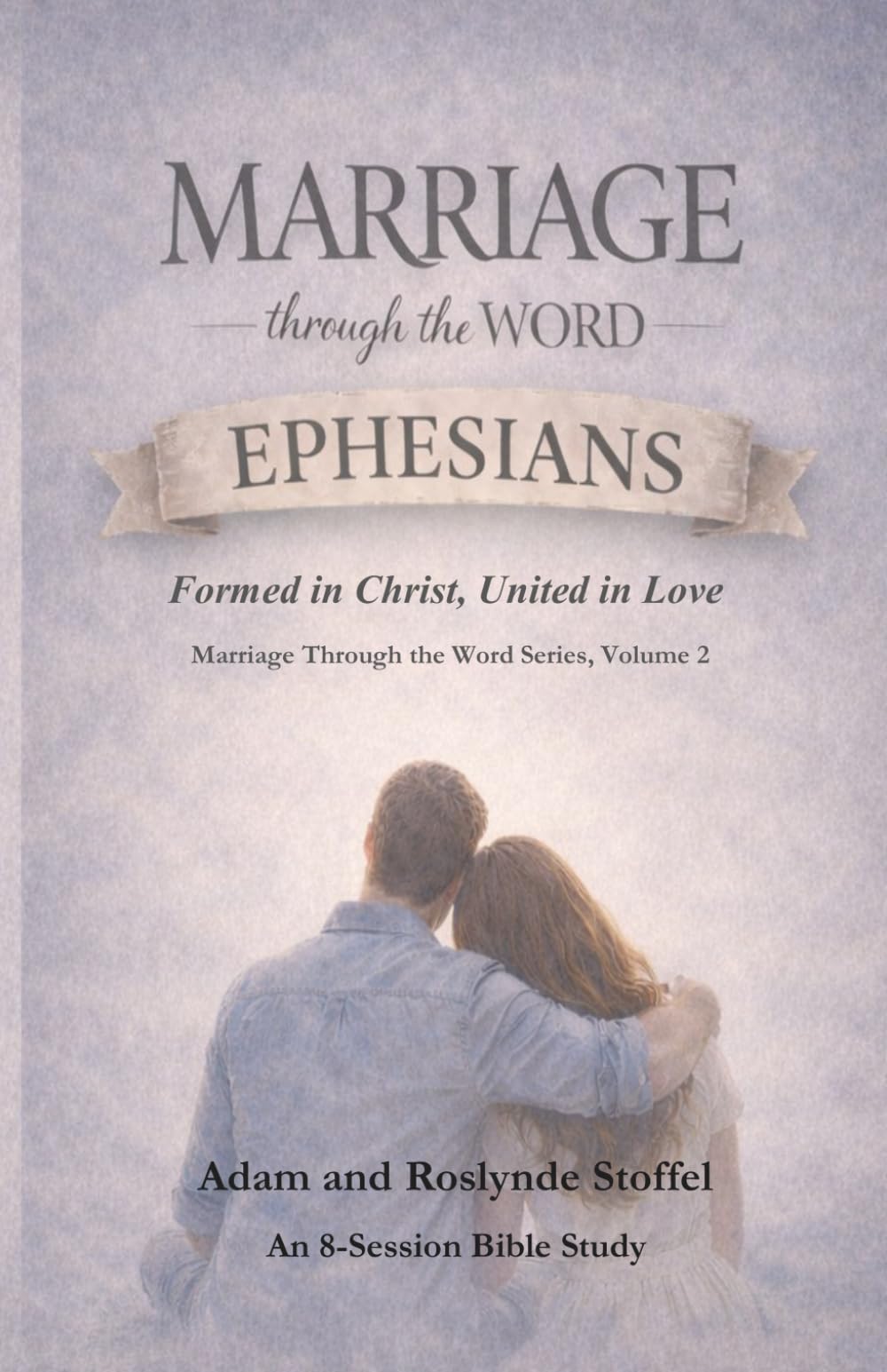 Marraige Through the Word | Ephesians: Formed in Christ, United in Love