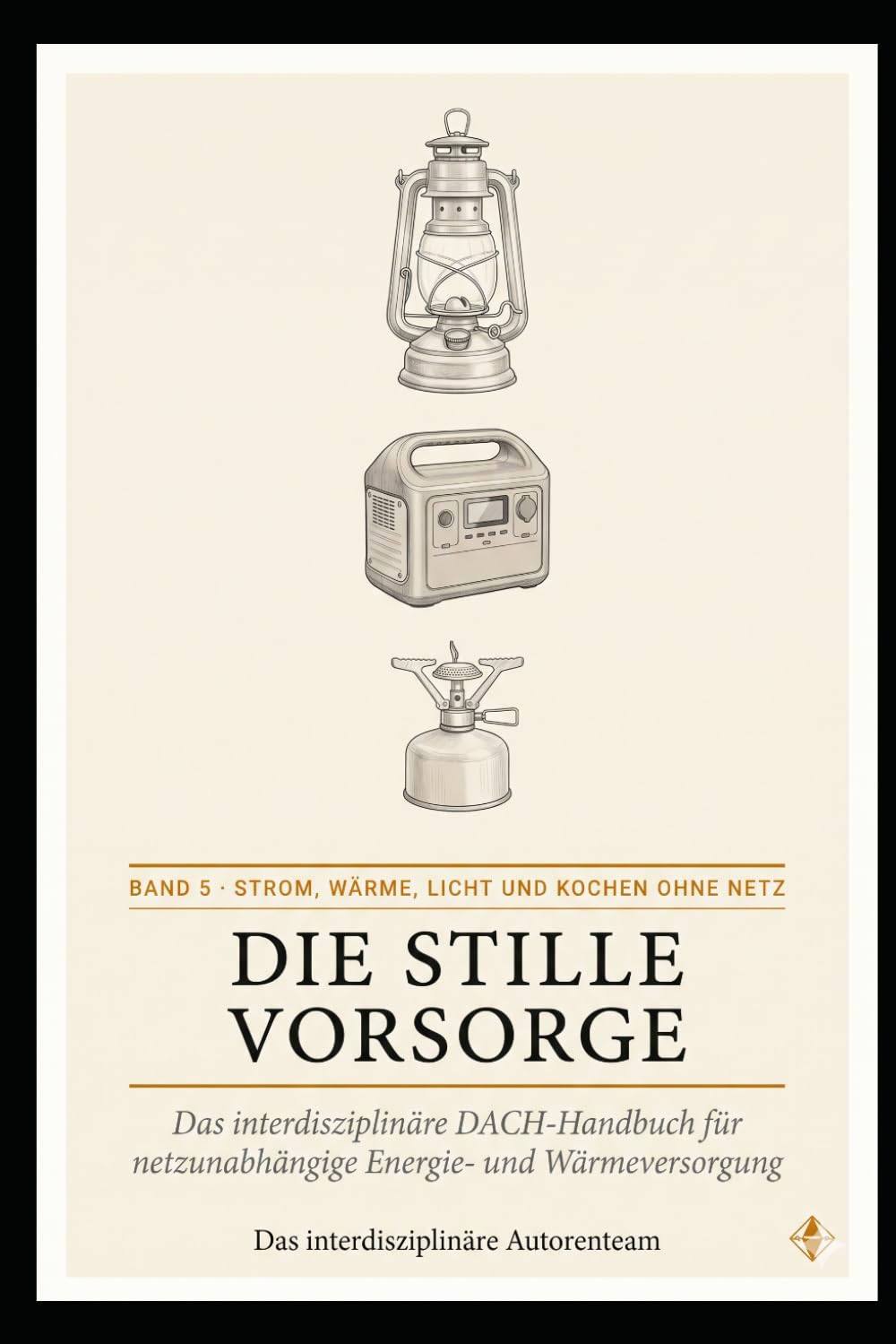 Die stille Vorsorge - Band 5: Band 5 · Strom, Wärme, Licht und Kochen ohne Netz