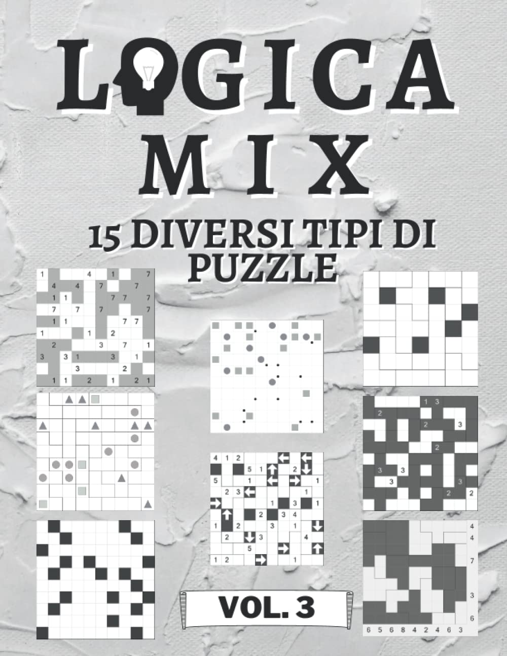 Logica Mix Volume 3 - 15 diversi tipi di puzzle: 450 puzzle di logica | per principianti e professionisti | solo puzzle risolvibili | soluzioni incluse (Italian Edition)