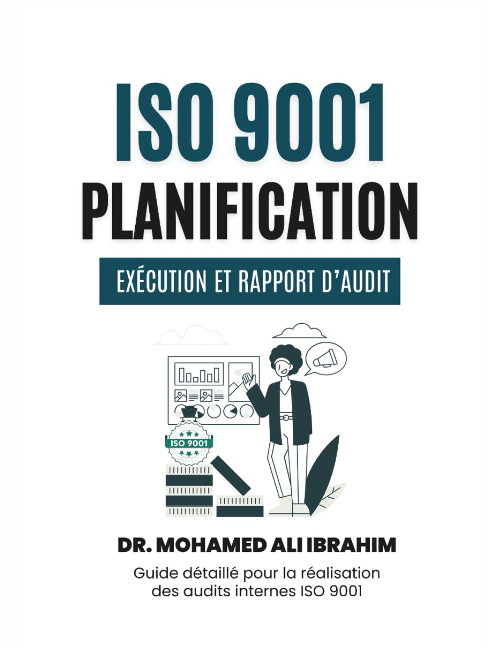 ISO 9001: Planification, Exécution et Rapport d’Audit: Guide détaillé pour la réalisation des audits internes ISO 9001 (ISO 9001: 2015)
