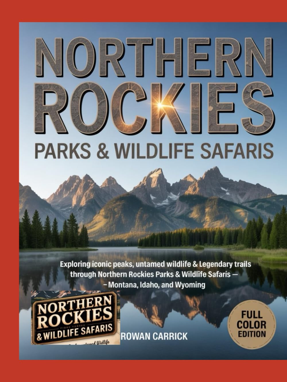 NORTHERN ROCKIES PARKS & WILDLIFE SAFARIS: Exploring Iconic Peaks, Untamed Wildlife & Legendary Trails Through Northern Rockies Parks & Wildlife Safaris – Montana, Idaho, and Wyoming