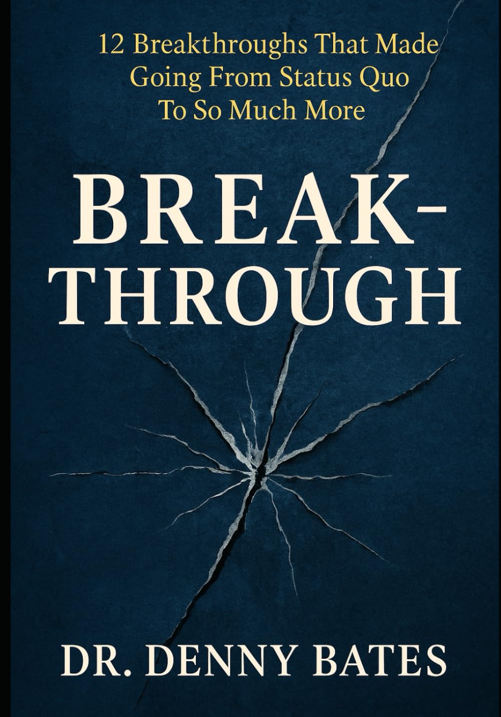 Breakthrough: 12 Breakthroughs That Made Going From Status Quo To So Much More (Breakthrough Series)