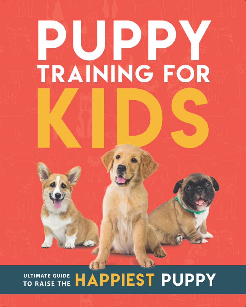 Puppy Training for Kids: Ultimate guide to raise the happiest puppy! - A Dog Training Book
