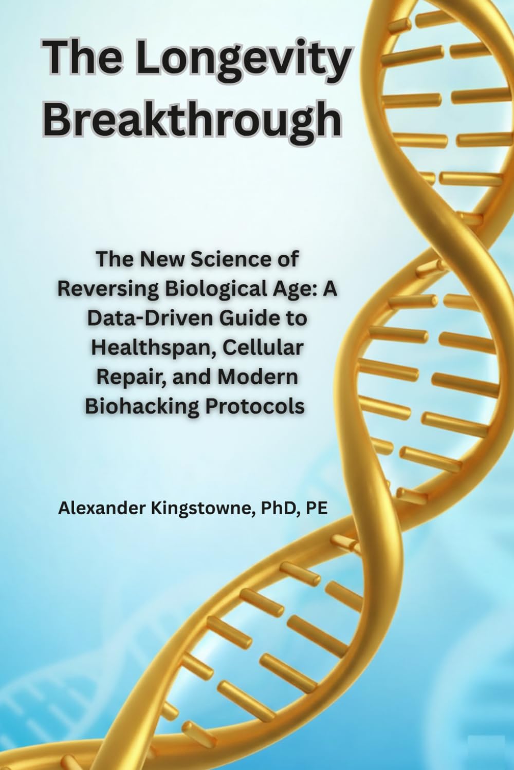 The Longevity Breakthrough: The New Science of Reversing Biological Age: A Data-Driven Guide to Healthspan, Cellular Repair, and Modern Biohacking Protocols